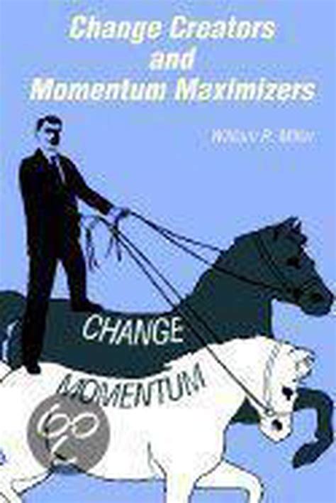 Change Creators and Momentum Maximizers: Miller, William R 